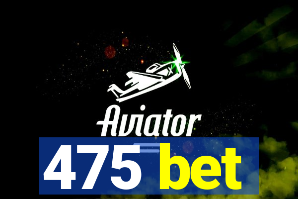 475 bet